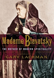 Madame Blavatsky: The Mother of Modern Spirituality (Gary Lachman)