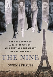 The Nine: The True Story of a Band of Women Who Survived the Worst of Nazi Germany (Gwen Strauss)