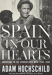 Spain in Our Hearts: Americans in the Spanish Civil War, 1936-1939 (Adam Hochschild)