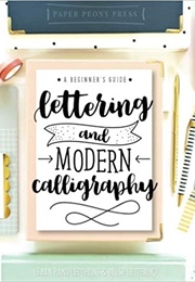 Lettering and Modern Calligraphy: A Beginner's Guide: Learn Hand Lettering and Brush Lettering (Paper Peony Press)
