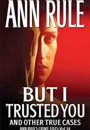 But I Trusted You: Crime Files #14 (Ann Rule)