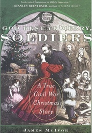 God Rest Ye Merry, Soldiers: A True Civil War Christmas Story (James McIvor)