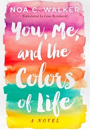 You, Me, and the Colors of Life (Noa C. Walker)
