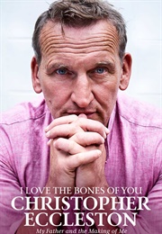 I Love the Bones of You: My Life, My Family, My Father (Christopher Eccleston)