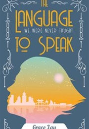 The Language We Were Never Taught to Speak (Grace Lau)
