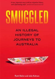 Smuggled: A History of Illegal Journeys to Australia (Ruth Balint & Julie Kalman)