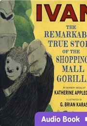 Ivan: The Remarkable True Story of the Shopping Mall Gorilla (Katherine Applegate)