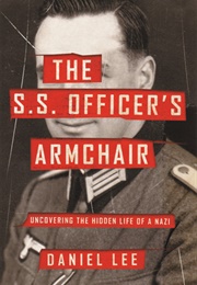 The S.S. Officer&#39;s Armchair: Uncovering the Hidden Life of a Nazi (Daniel Lee)