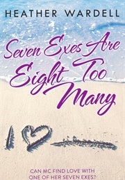 Seven Exes Are Eight Too Many (Heather Wardell)