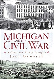 Michigan and the Civil War: A Great and Bloody Sacrifice (Jack Dempsey)