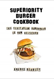 Superiority Burger Cookbook: The Vegetarian Hamburger Is Now Delicious (Brooks Headley)
