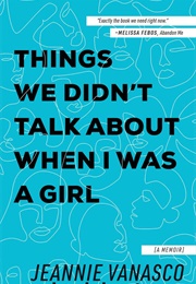 Thing We Didn&#39;t Talk About When I Was a Girl (Jeannie Vanasco)