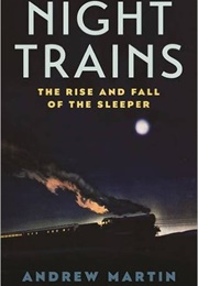 Night Trains: The Rise and Fall of the Sleeper (Andrew Martin)