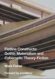 Flatline Constructs: Gothic Materialism and Cybernetic Theory-Fiction (Mark Fisher)
