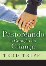 Pastoreando O Coração Da Criança (Tedd Tripp)