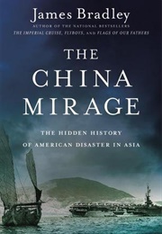 The China Mirage: The Hidden History of American Disaster in Asia (James D Bradley)