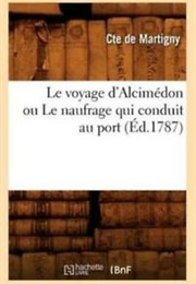 Voyage D'Alcimédon, Ou Naufrage Qui Conduit Au Port (Comte De Martigny)