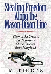 Stealing Freedom Along the Mason-Dixon Line: Thomas McCreary, the Notorious Slave Catcher From Mary (Milt Diggins)