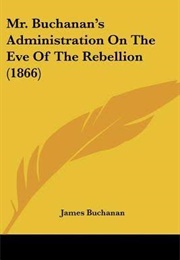 Mr. Buchanan's Adminstration on the Eve of the Rebellion (James Buchanan)