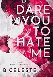 Dare You to Hate Me (B. Celeste)
