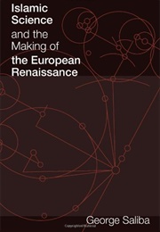 Islamic Science and the Making of the European Renaissance (George Saliba)