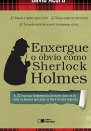 Enxergue O Óbvio Como Sherlock Holmes (David Acord)