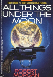 All Things Under the Moon (Robert Morgan)