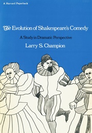 The Evolution of Shakespeare's Comedy: A Study in Dramatic Perspective (Larry S. Champion)