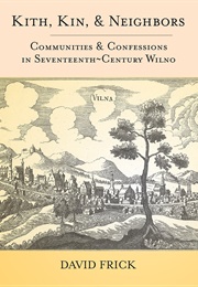 Kith, Kin, and Neighbors: Communities and Confessions in Seventeenth-Century Wilno (David Frick)