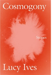 Cosmogony (Lucy Ives)