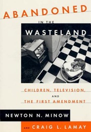 Abandoned in the Wasteland: Children, Television, and the First Amendment (Newton N. Minow)
