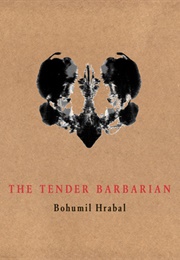 The Tender Barbarian (Bohumil Hrabal)