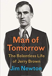 Man of Tomorrow: The Relentless Life of Jerry Brown (Jim Newton)