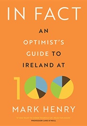 In Fact: An Optimist's Guide to Ireland at 100 (Mark Henry)