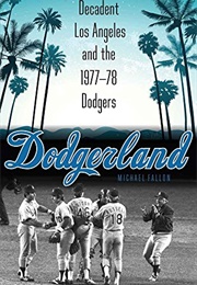 Dodgerland: Decadent Los Angeles and the 1977-78 Dodgers (Michael Fallon)