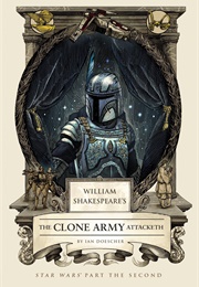 William Shakespeare's the Clone Army Attacketh: Star Wars' Part the Second (Ian Doescher)