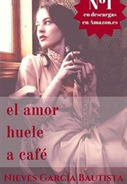 El Amor Huele a Café (Nieves García Bautista)
