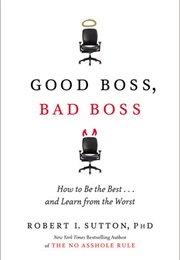 Good Boss, Bad Boss: How to Be the Best... and Learn From the Worst (Robert Sutton)