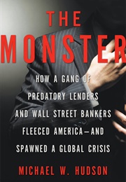 The Monster: How a Gang of Predatory Lenders and Wall Street Bankers Fleeced America--And Spawned a (Michael W. Hudson)
