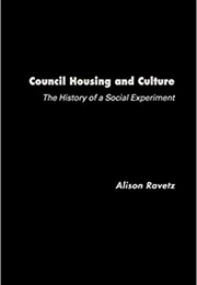 Council Housing and Culture: The History of a Social Experiment (Alison Ravetz)