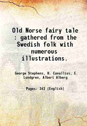 Old Norse Fairy Tales  -Gathered From the Swedish Folk (George Stephens & H. Cavallius/ Albert Albert (Tr.)
