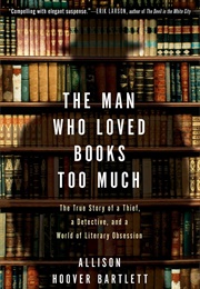 The Man Who Loved Books Too Much (Allison Hoover Bartlett)