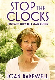 Stop the Clocks: Thoughts on What I Leave Behind (Joan Bakewell)