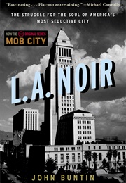 L.A. Noir: The Struggle for the Soul of America's Most Seductive City (John Buntin)