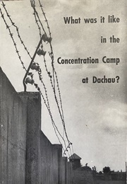 What Was It Like in the Concentration Camp at Dachau?: An Attempt to Come Closer to the Truth (Johannes Neuhausler)
