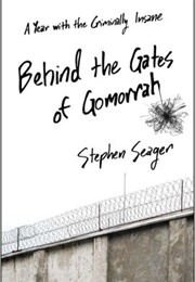 Behind the Gates of Gomorrah: A Year With the Criminally Insane (Stephen Seager)