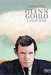 Glenn Gould: A Life off Tempo (Sandrine Revel)