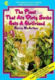 The Plant That Ate Dirty Socks Gets a Girlfriend (Nancy McArthur)