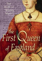 The First Queen of England: The Myth of &quot;Bloody Mary&quot; (Linda Porter)
