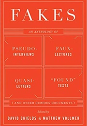 Fakes: An Anthology of Pseudo-Interviews, Faux-Lectures, Quasi-Letters, "Found" Texts, and Other Fra (David Shields)